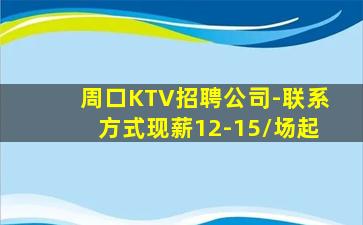 周口KTV招聘公司-联系方式现薪12-15/场起